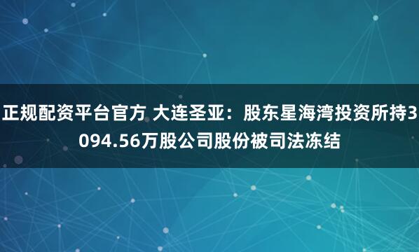 正规配资平台官方 大连圣亚：股东星海湾投资所持3094.56万股公司股份被司法冻结